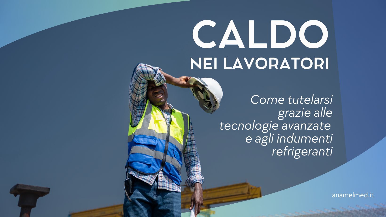 Caldo nei lavoratori: come tutelarsi grazie alle tecnologie avanzate e agli indumenti refrigeranti